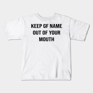 Keep GF Name Out Of Your Mouth Kids T-Shirt